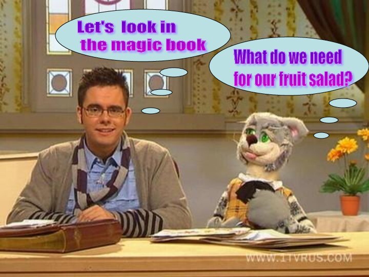 Let's look in   the magic bookWhat do we need  for our fruit salad?