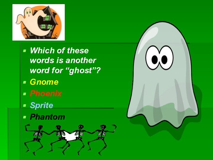 Which of these words is another word for “ghost”?GnomePhoenixSpritePhantom