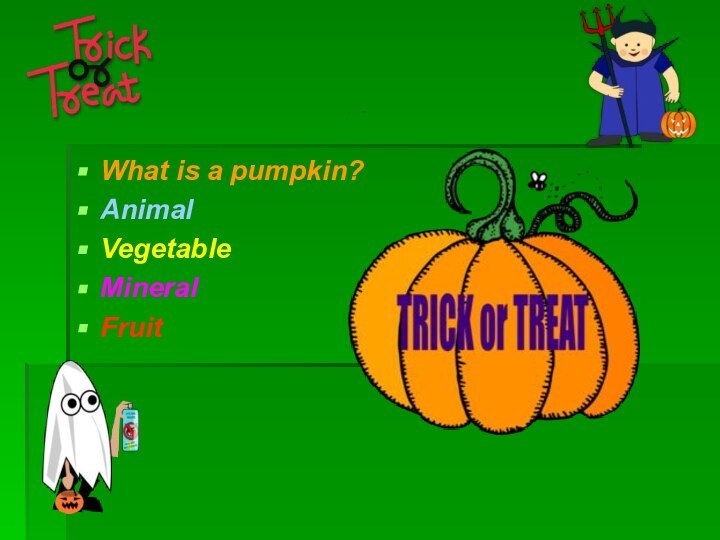 What is a pumpkin?AnimalVegetableMineralFruit