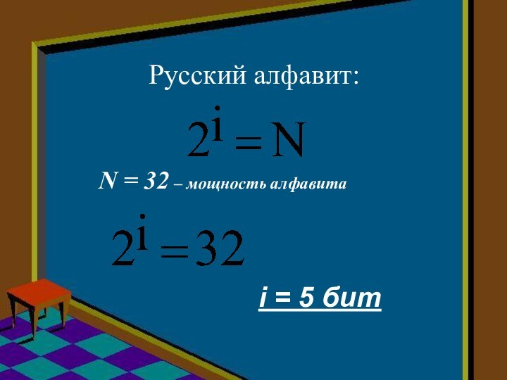 Русский алфавит: 				N = 32 – мощность алфавитаi = 5 бит
