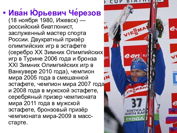 Ива́н Ю́рьевич Че́резов (18 ноября 1980, Ижевск) — российский биатлонист, заслуженный мастер спорта