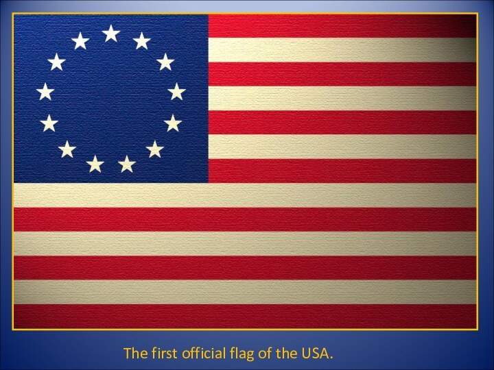 The first official flag of the USA.