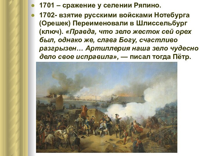 1701 – сражение у селении Ряпино.1702- взятие русскими войсками Нотебурга (Орешек)