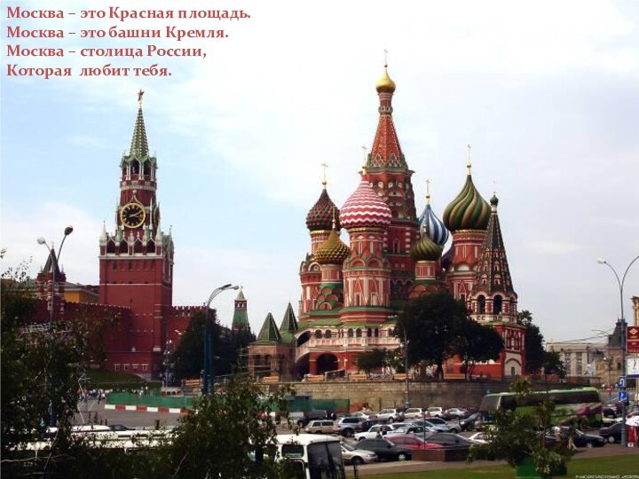 Москва – это Красная площадь.Москва – это башни Кремля.Москва – столица России,Которая любит тебя.