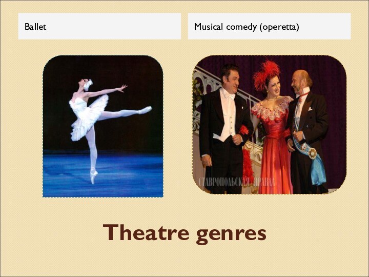 Theatre genresBalletMusical comedy (operetta)