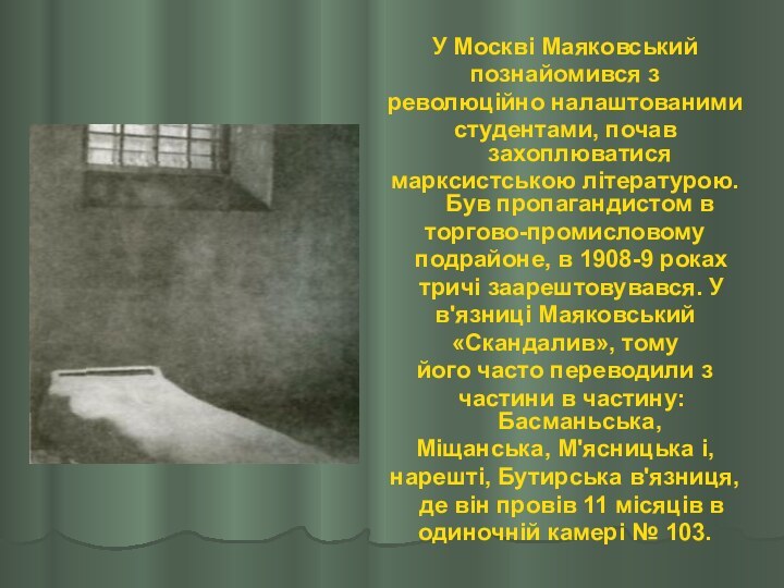 У Москві Маяковськийпознайомився зреволюційно налаштованимистудентами, почав захоплюватисямарксистською літературою. Був пропагандистом вторгово-промисловому 
