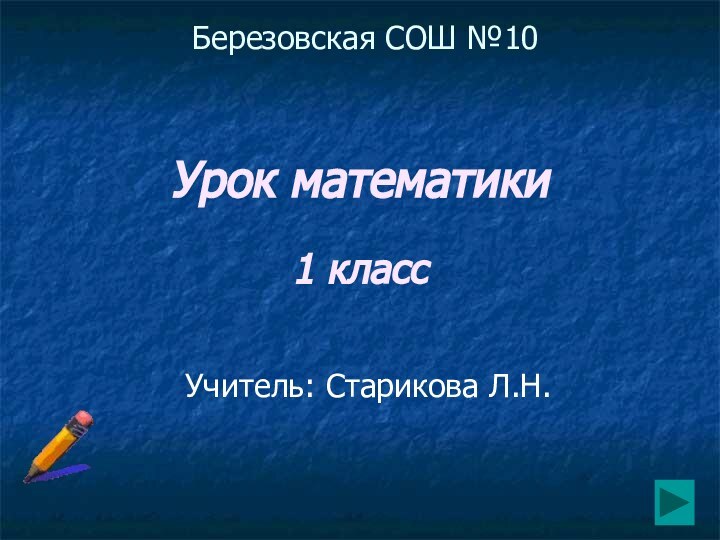 Урок математики1 классУчитель: Старикова Л.Н.Березовская СОШ №10