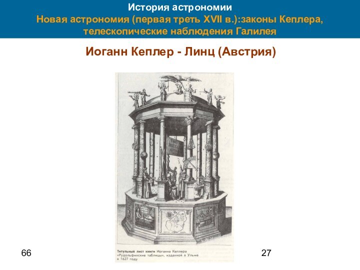 66История астрономии Новая астрономия (первая треть XVII в.):законы Кеплера, телескопические наблюдения ГалилеяИоганн Кеплер - Линц (Австрия)
