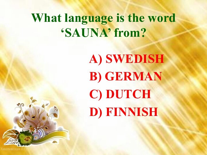 What language is the word ‘SAUNA’ from?  A) SWEDISH