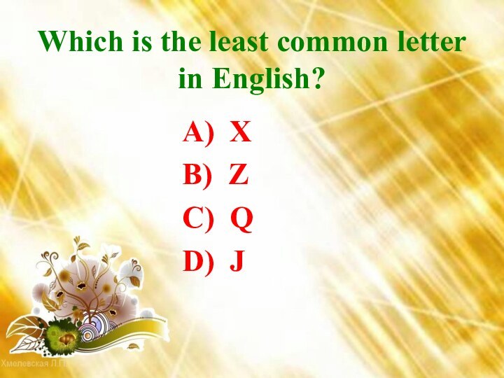 Which is the least common letter in English? A) XB) ZC) QD) J