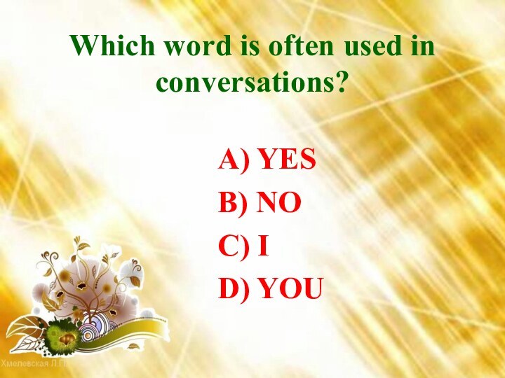 Which word is often used in conversations?  A) YES