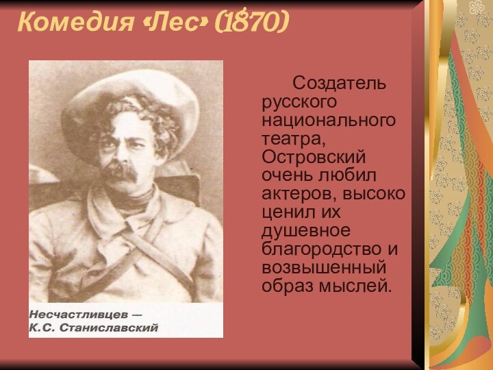 Комедия «Лес» (1870)		Создатель русского национального театра, Островский очень любил актеров, высоко ценил