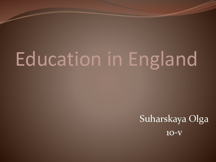 Education in EnglandSuharskaya Olga10-v