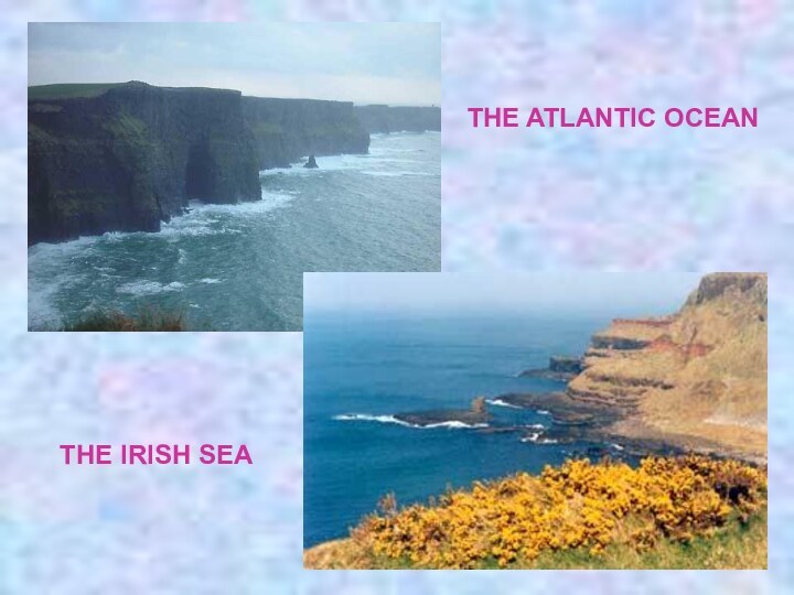 THE ATLANTIC OCEANTHE IRISH SEA