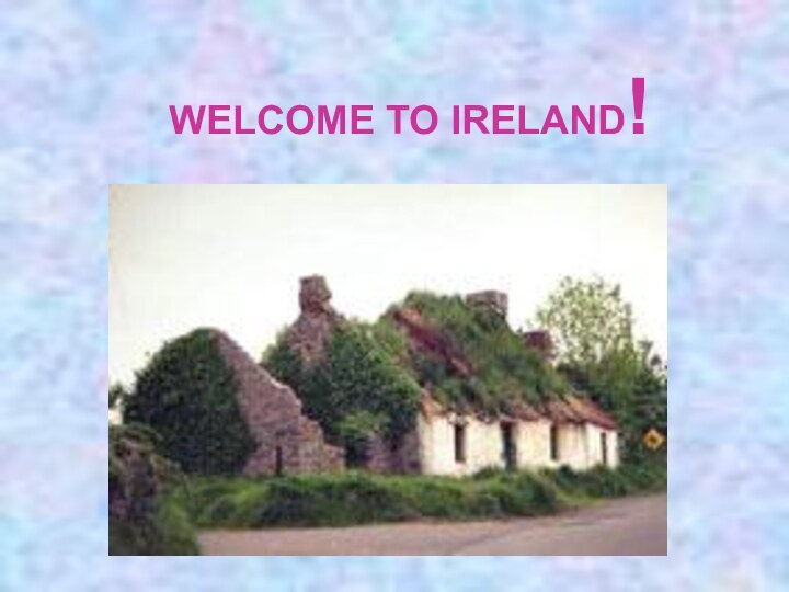 WELCOME TO IRELAND!