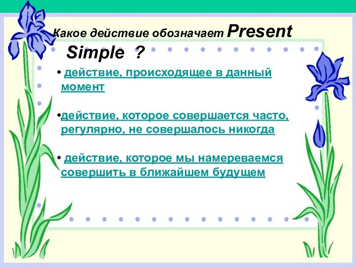 Какое действие обозначает Present Simple ? действие, происходящее в данный моментдействие,
