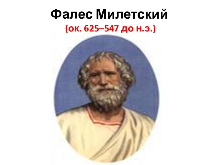 Фалес Милетский  (ок. 625–547 до н.э.)