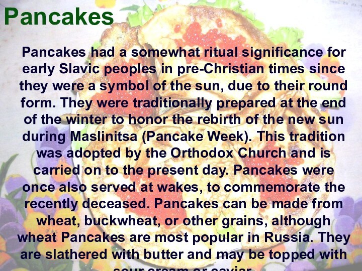 PancakesPancakes had a somewhat ritual significance for early Slavic peoples in pre-Christian