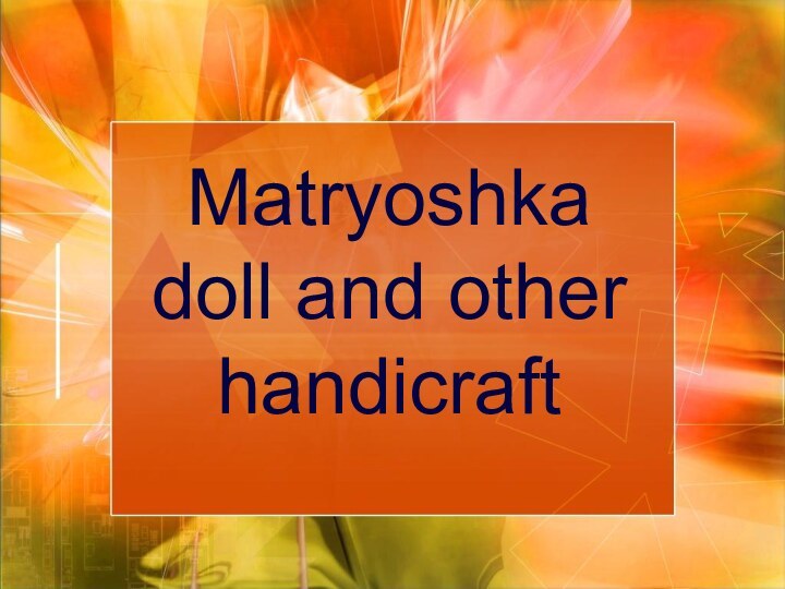 Matryoshka doll and other handicraft
