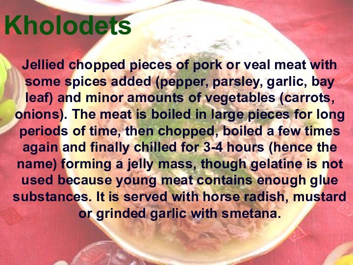 KholodetsJellied chopped pieces of pork or veal meat with some spices