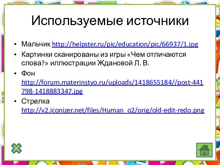 Используемые источникиМальчик http://helpster.ru/pic/education/pic/66937/1.jpg Картинки сканированы из игры «Чем отличаются слова?» иллюстрации Ждановой