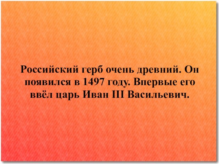 Российский герб очень древний. Он появился в 1497 году. Впервые его ввёл