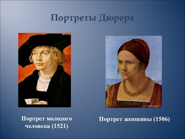 Портреты ДюрераПортрет молодого  человека (1521)Портрет женщины (1506)