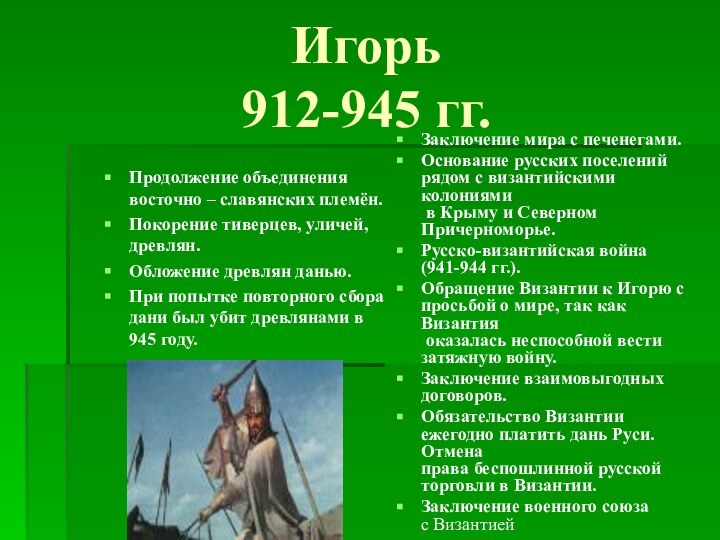 Игорь  912-945 гг. Продолжение объединения восточно – славянских племён.Покорение тиверцев,