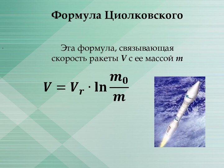 Формула ЦиолковскогоЭта формула, связывающая скорость ракеты V с ее массой m ,