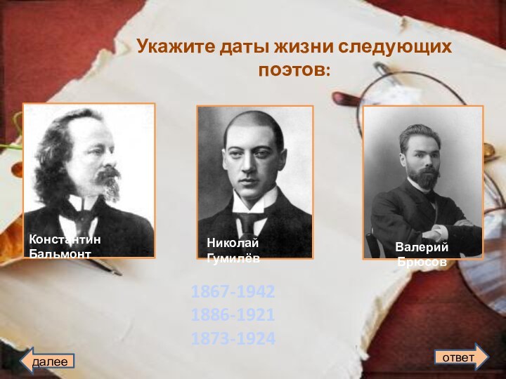 Укажите даты жизни следующих поэтов:Константин БальмонтНиколай ГумилёвВалерий Брюсовдалееответ1867-19421886-19211873-1924