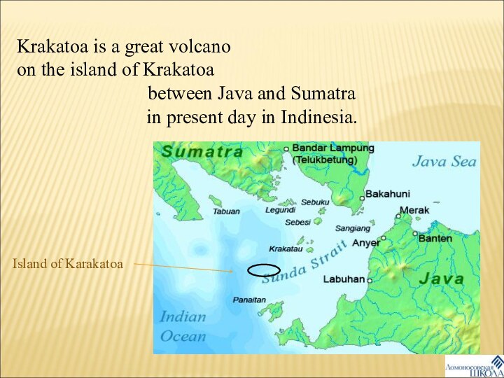 Krakatoa is a great volcano on the island of Krakatoabetween Java and