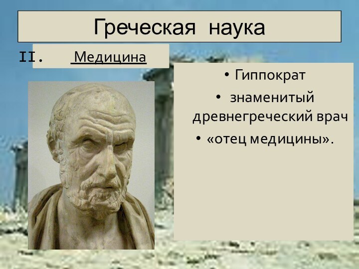 Греческая наукаГиппократ знаменитый древнегреческий врач «отец медицины». Медицина