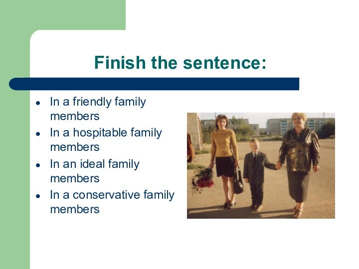 Finish the sentence:In a friendly family