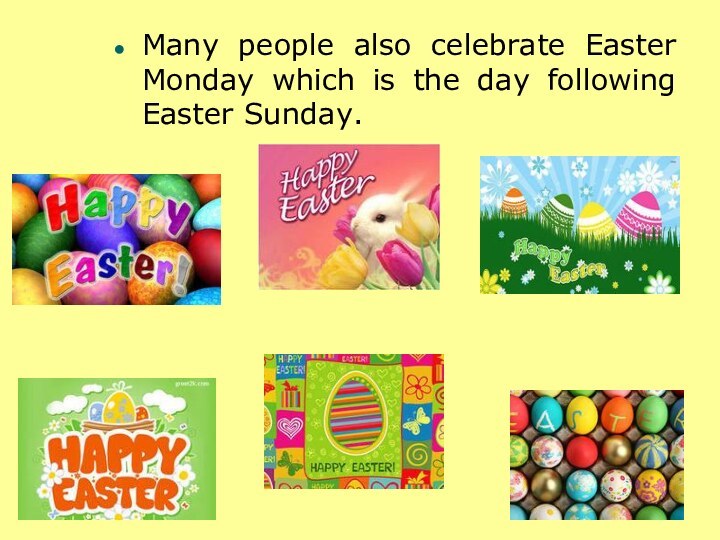 Many people also celebrate Easter Monday which is the day following Easter Sunday.