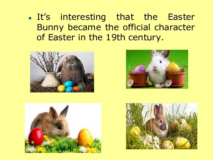 It’s interesting that the Easter Bunny became the official character of Easter in the 19th century.