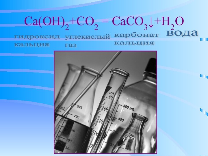Ca(OH)2+CO2 = CaCO3↓+H2Oгидроксид  кальцияуглекислый  газкарбонат  кальциявода