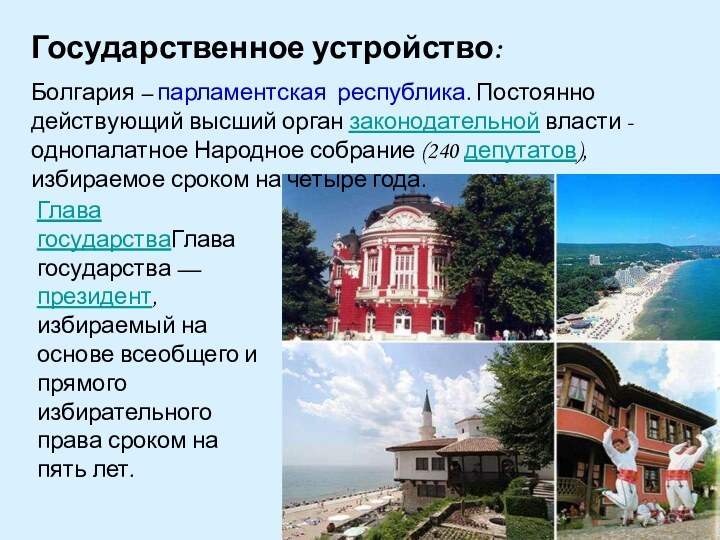 Государственное устройство:Болгария – парламентская республика. Постоянно действующий высший орган законодательной власти