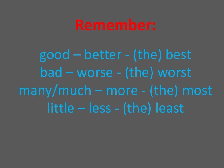 Remember:  good – better - (the) best bad – worse