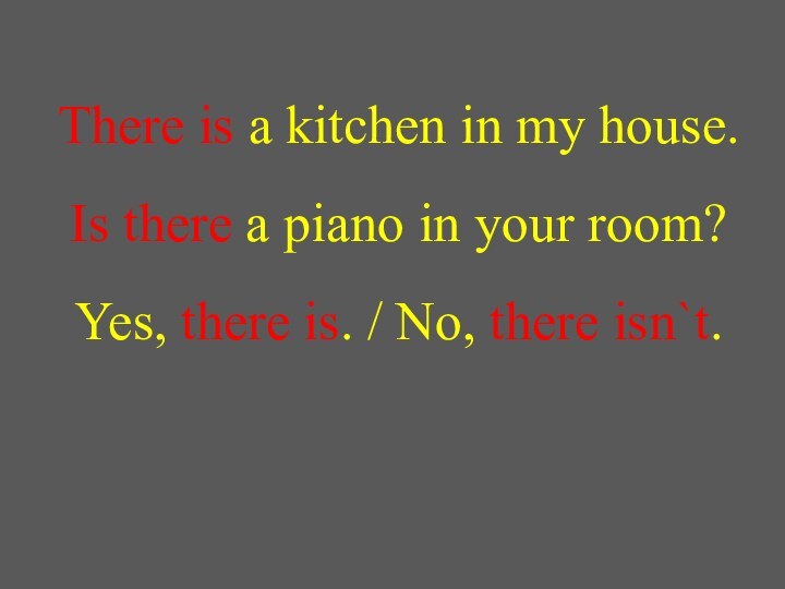 There is a kitchen in my house. Is there a piano in