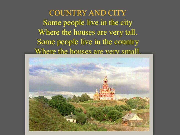 COUNTRY AND CITY Some people live in the city  Where the