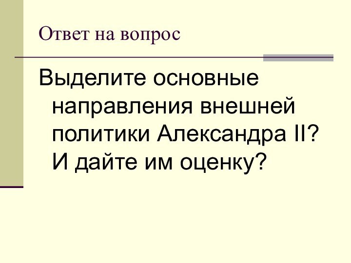 Ответ на вопросВыделите основные направления внешней политики Александра II? И дайте им оценку?