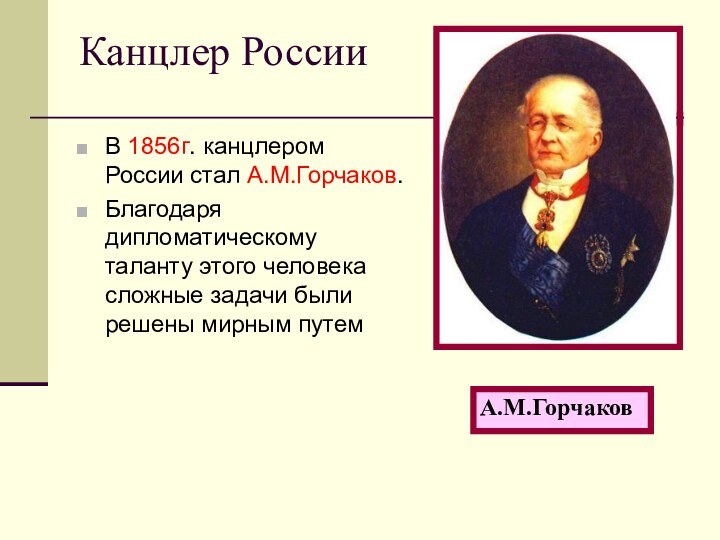 Канцлер РоссииВ 1856г. канцлером России стал А.М.Горчаков. Благодаря дипломатическому таланту этого человека