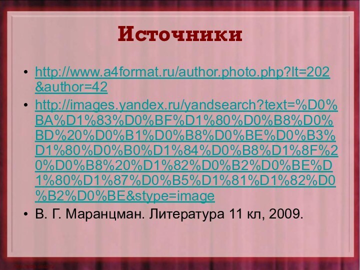 Источникиhttp://www.a4format.ru/author.photo.php?lt=202&author=42http://images.yandex.ru/yandsearch?text=%D0%BA%D1%83%D0%BF%D1%80%D0%B8%D0%BD%20%D0%B1%D0%B8%D0%BE%D0%B3%D1%80%D0%B0%D1%84%D0%B8%D1%8F%20%D0%B8%20%D1%82%D0%B2%D0%BE%D1%80%D1%87%D0%B5%D1%81%D1%82%D0%B2%D0%BE&stype=imageВ. Г. Маранцман. Литература 11 кл, 2009.