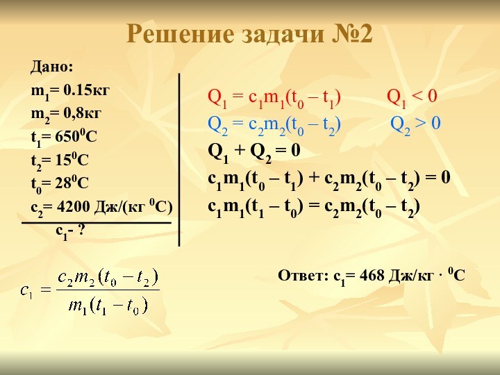 Решение задачи №2Дано: m1= 0.15кгm2= 0,8кгt1= 6500Ct2= 150Ct0= 280Cc2= 4200 Дж/(кг