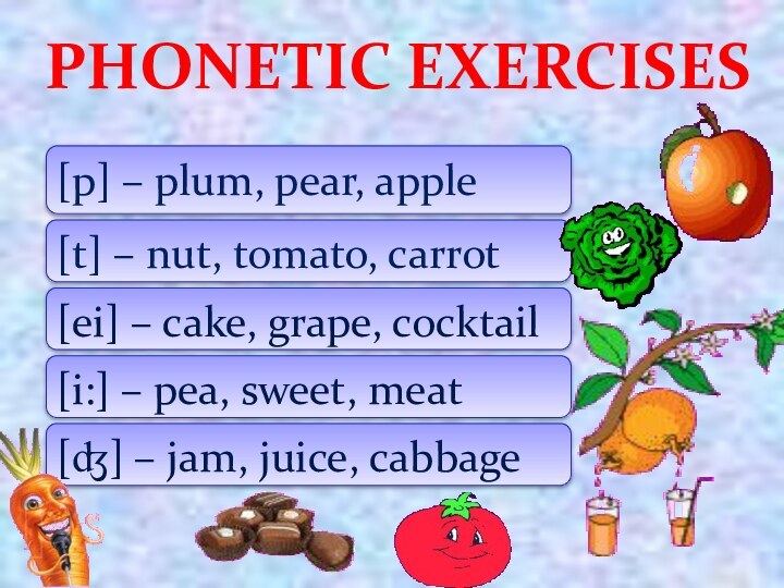 PHONETIC EXERCISES [p] – plum, pear, apple[t] – nut, tomato, carrot[ei] –