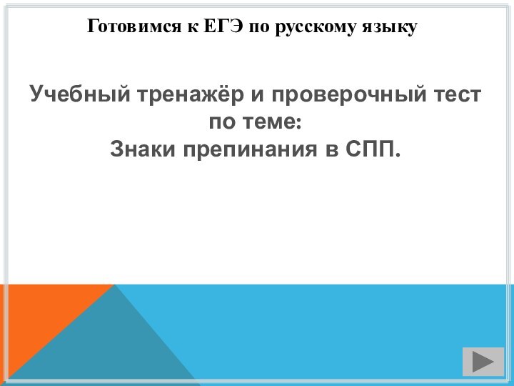Готовимся к ЕГЭ по русскому языкуУчебный тренажёр и проверочный тестпо теме:Знаки препинания в СПП.