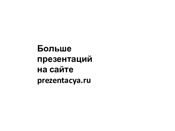 Больше презентаций на сайте prezentacya.ru