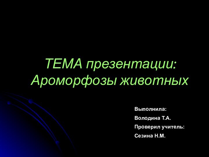 ТЕМА презентации: Ароморфозы животных	Выполнила:Володина Т.А.Проверил учитель:Сезина Н.М.