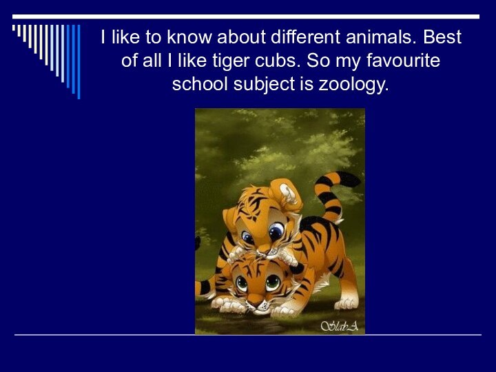 I like to know about different animals. Best of all I like