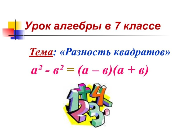 Урок алгебры в 7 классеТема: «Разность квадратов»а² - в² = (а – в)(а + в)